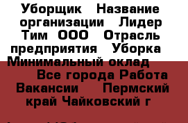 Уборщик › Название организации ­ Лидер Тим, ООО › Отрасль предприятия ­ Уборка › Минимальный оклад ­ 20 000 - Все города Работа » Вакансии   . Пермский край,Чайковский г.